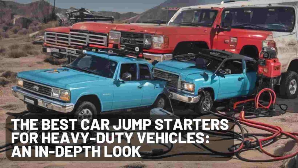 The Best Car Jump Starters for Heavy-Duty Vehicles: An In-Depth Look