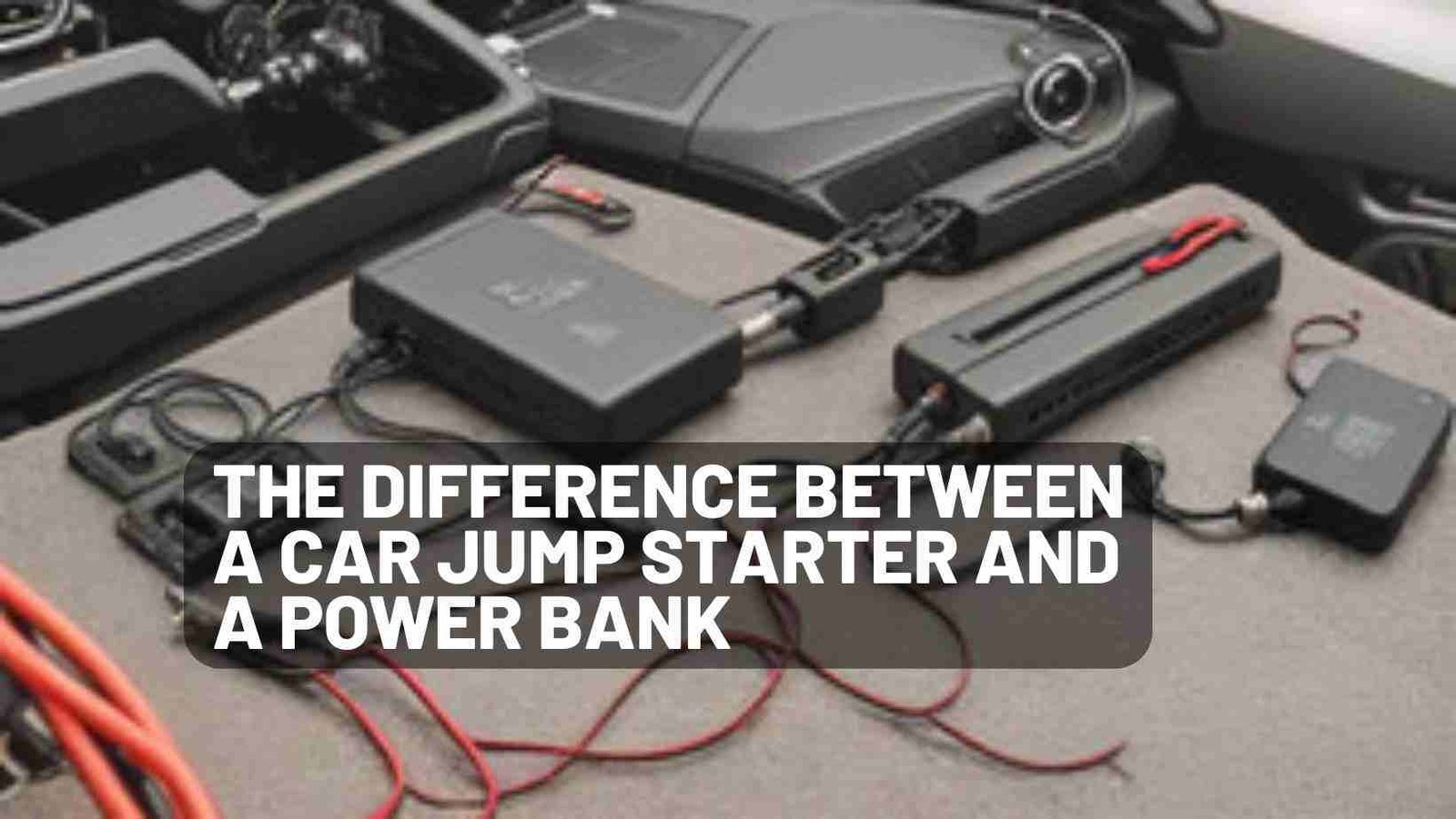The Difference Between a Car Jump Starter and a Power Bank: Which One Do You Need?