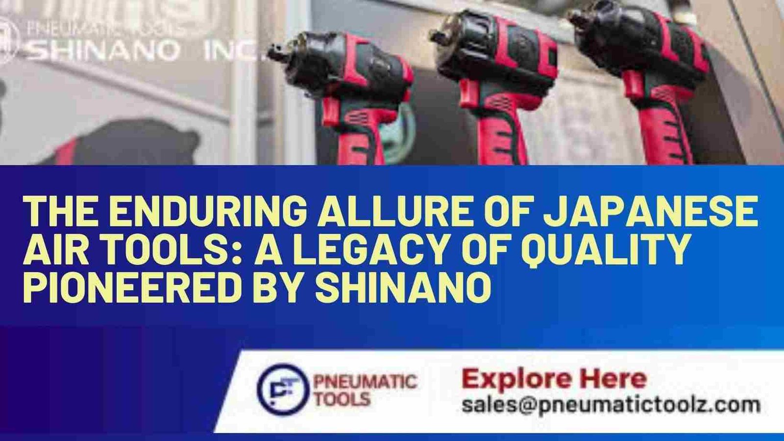 The Enduring Allure of Japanese Air Tools: A Legacy of Quality Pioneered by Shinano